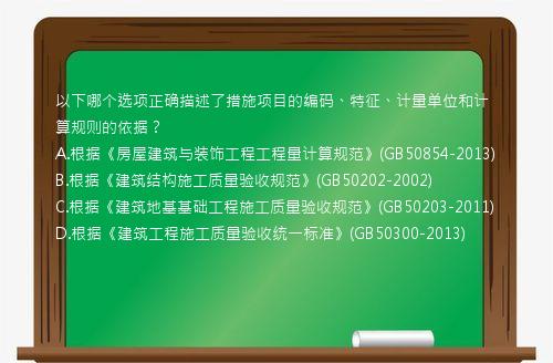 以下哪个选项正确描述了措施项目的编码、特征、计量单位和计算规则的依据？