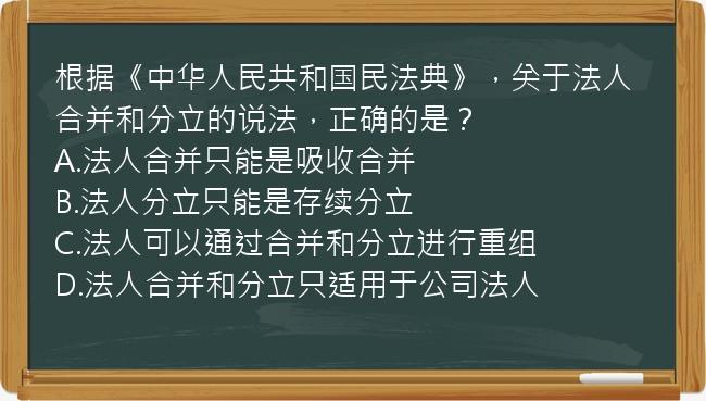 根据《中华人民共和国民法典》，关于法人合并和分立的说法，正确的是？