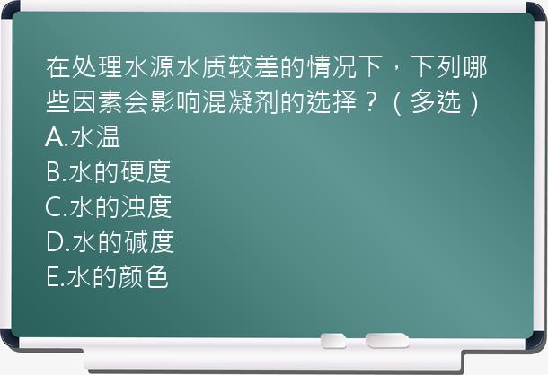 在处理水源水质较差的情况下，下列哪些因素会影响混凝剂的选择？（多选）