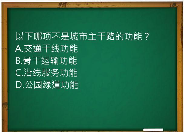 以下哪项不是城市主干路的功能？