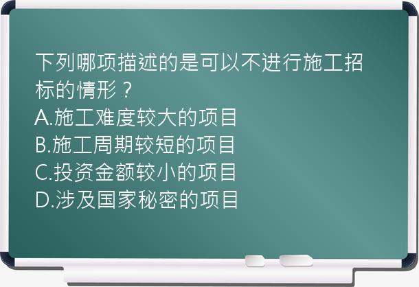 下列哪项描述的是可以不进行施工招标的情形？