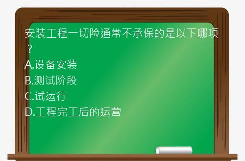 安装工程一切险通常不承保的是以下哪项？