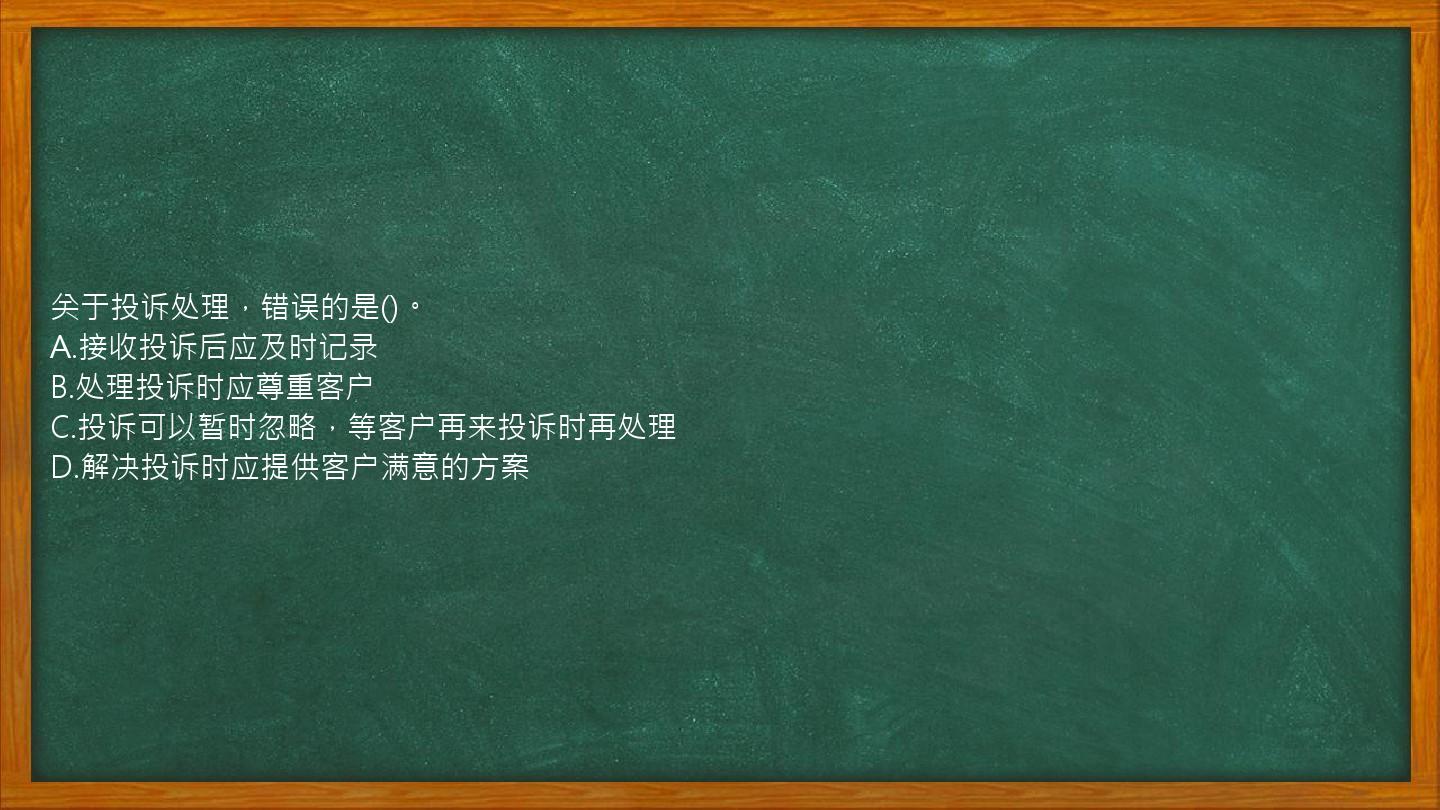 关于投诉处理，错误的是()。