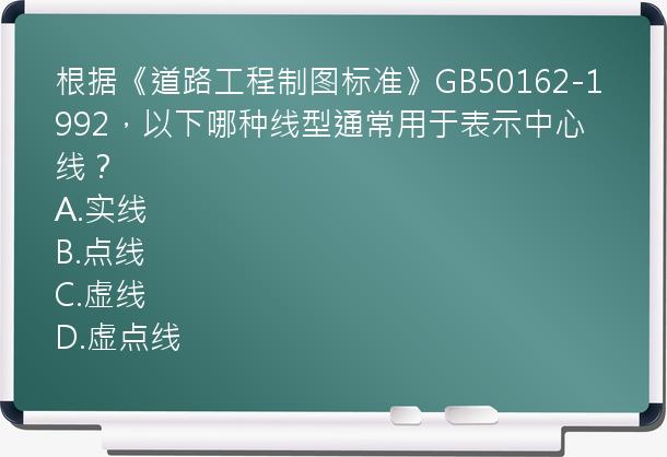 根据《道路工程制图标准》GB50162-1992，以下哪种线型通常用于表示中心线？