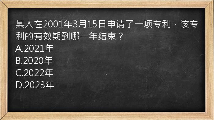 某人在2001年3月15日申请了一项专利，该专利的有效期到哪一年结束？