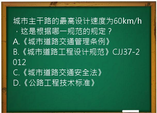 城市主干路的最高设计速度为60km/h，这是根据哪一规范的规定？