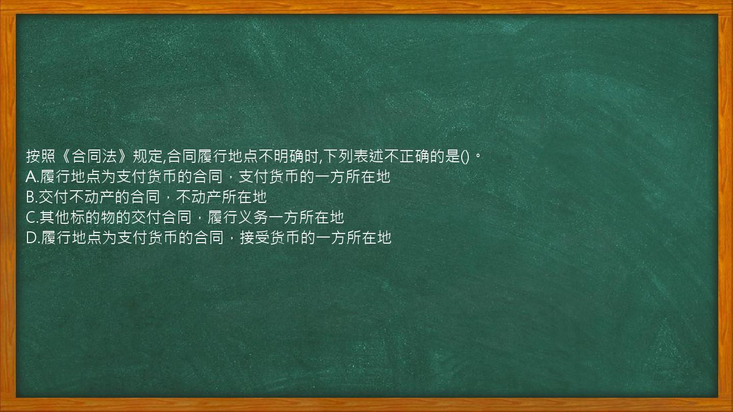 按照《合同法》规定,合同履行地点不明确时,下列表述不正确的是()。