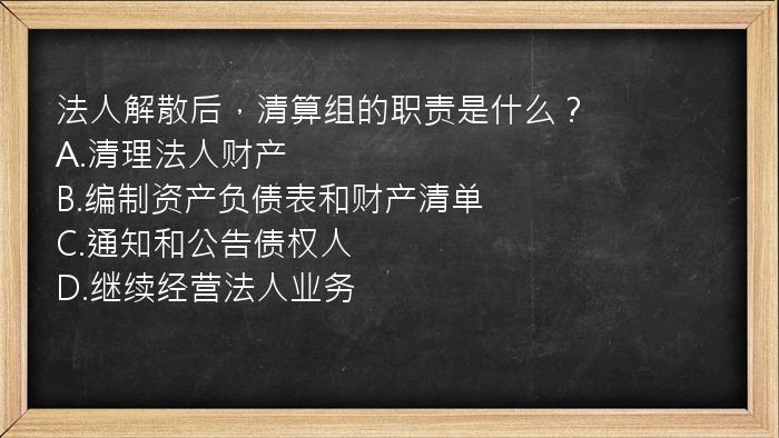 法人解散后，清算组的职责是什么？