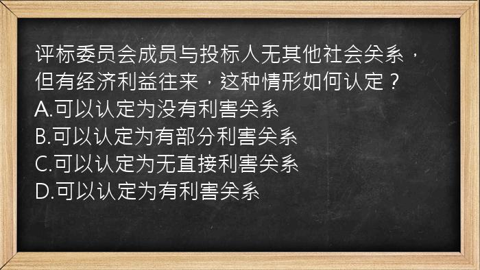 评标委员会成员与投标人无其他社会关系，但有经济利益往来，这种情形如何认定？