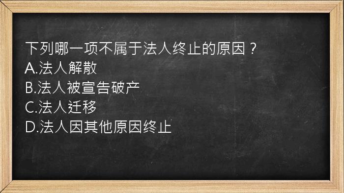 下列哪一项不属于法人终止的原因？