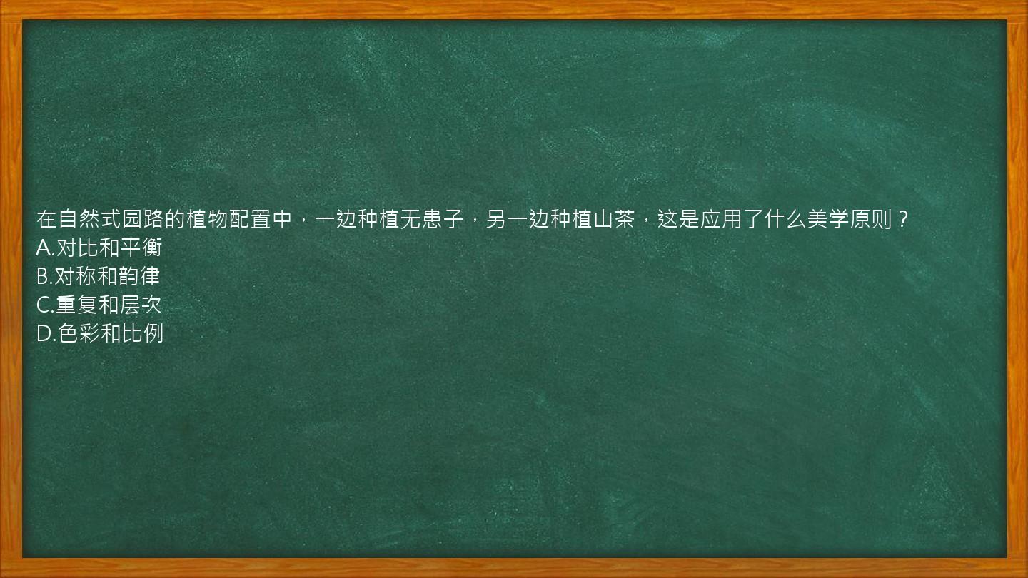 在自然式园路的植物配置中，一边种植无患子，另一边种植山茶，这是应用了什么美学原则？