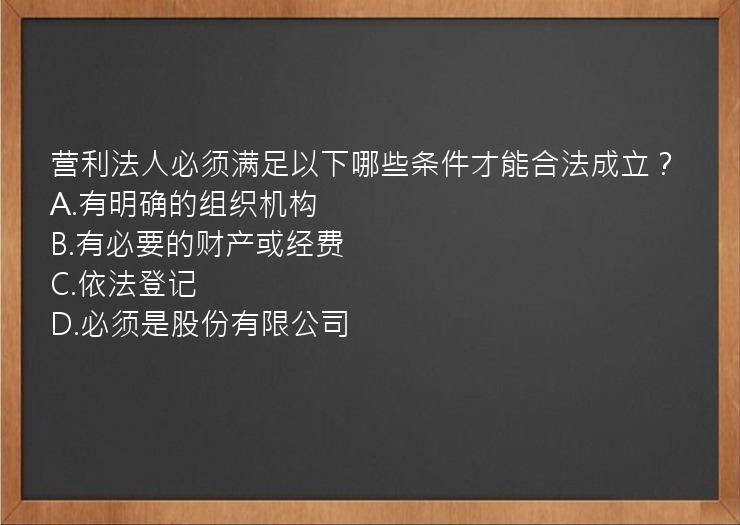 营利法人必须满足以下哪些条件才能合法成立？