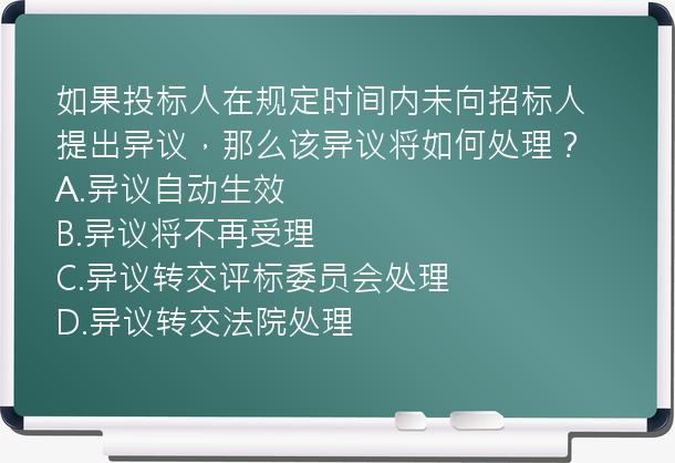 如果投标人在规定时间内未向招标人提出异议，那么该异议将如何处理？