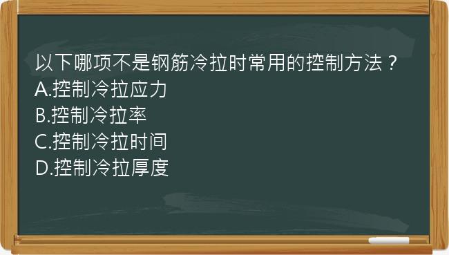 以下哪项不是钢筋冷拉时常用的控制方法？