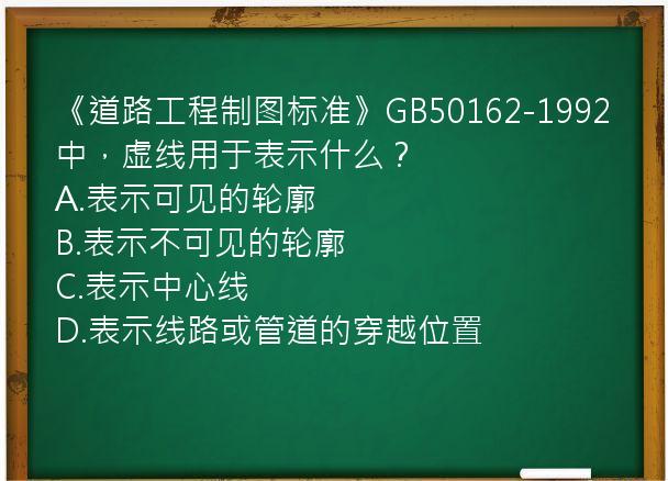 《道路工程制图标准》GB50162-1992中，虚线用于表示什么？