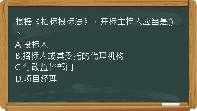 根据《招标投标法》，开标主持人应当是()。