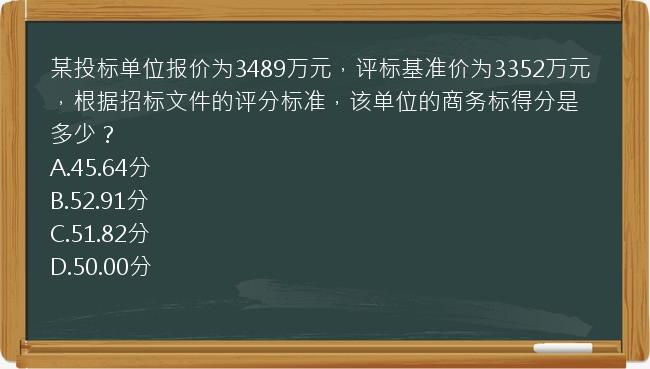 某投标单位报价为3489万元，评标基准价为3352万元，根据招标文件的评分标准，该单位的商务标得分是多少？