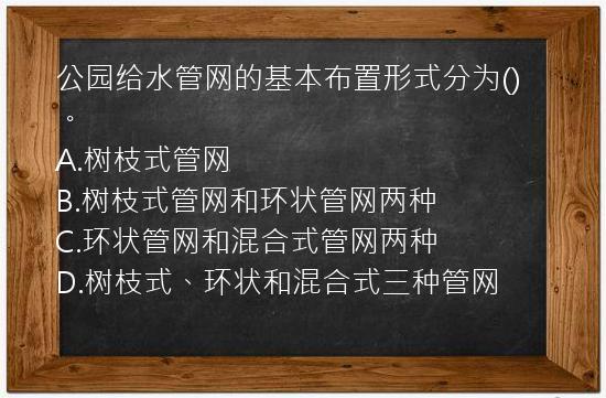 公园给水管网的基本布置形式分为()。