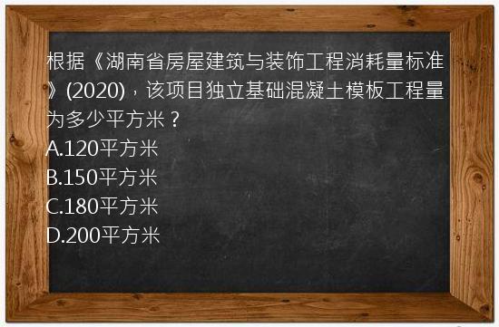 根据《湖南省房屋建筑与装饰工程消耗量标准》(2020)，该项目独立基础混凝土模板工程量为多少平方米？