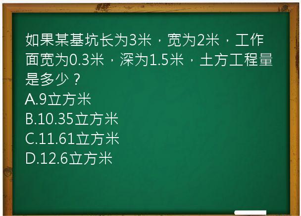 如果某基坑长为3米，宽为2米，工作面宽为0.3米，深为1.5米，土方工程量是多少？