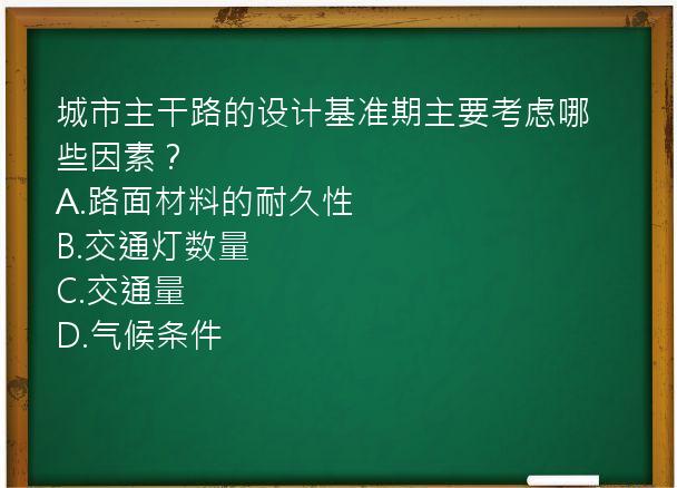 城市主干路的设计基准期主要考虑哪些因素？