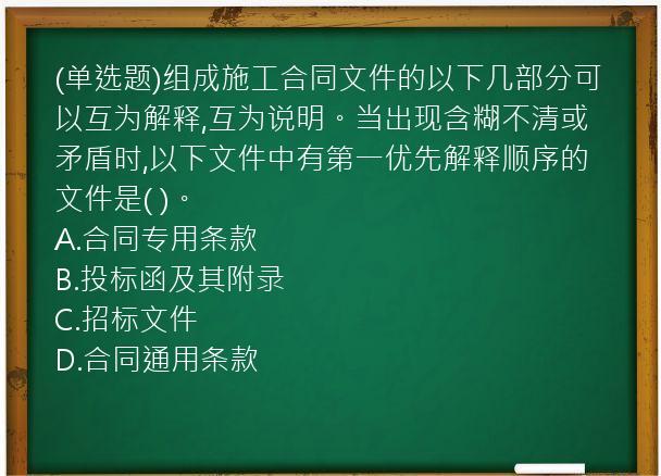 (单选题)组成施工合同文件的以下几部分可以互为解释,互为说明。当出现含糊不清或矛盾时,以下文件中有第一优先解释顺序的文件是(