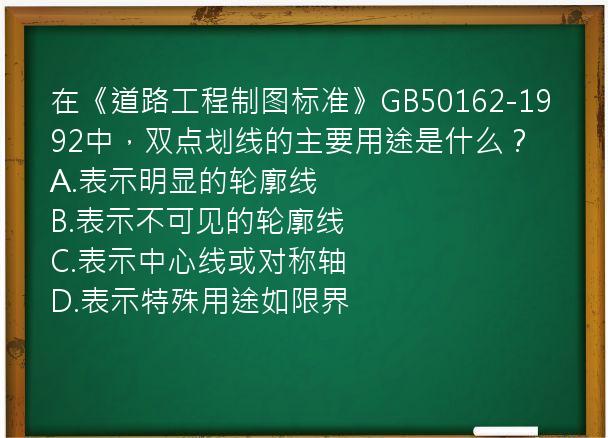 在《道路工程制图标准》GB50162-1992中，双点划线的主要用途是什么？