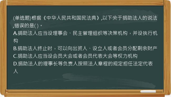 (单选题)根据《中华人民共和国民法典》,以下关于捐助法人的说法,错误的是(