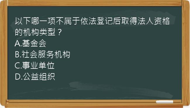 以下哪一项不属于依法登记后取得法人资格的机构类型？