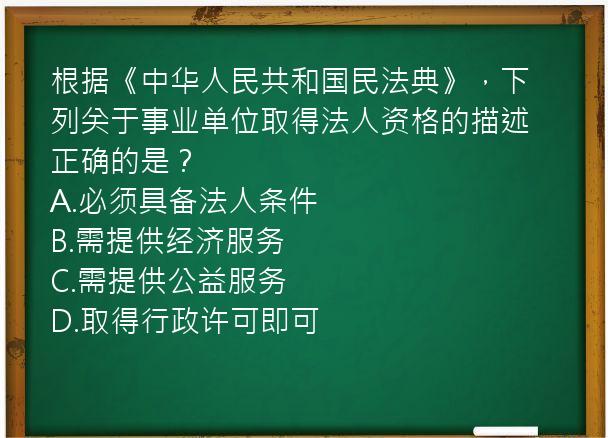 根据《中华人民共和国民法典》，下列关于事业单位取得法人资格的描述正确的是？