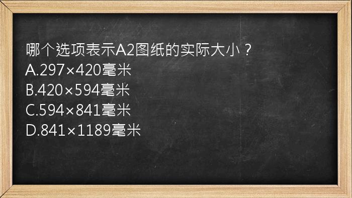 哪个选项表示A2图纸的实际大小？