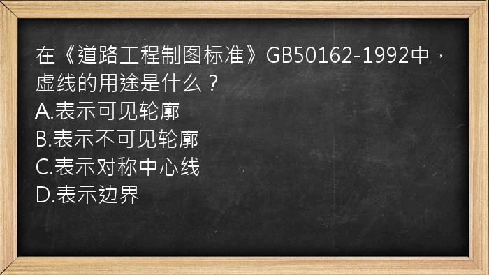 在《道路工程制图标准》GB50162-1992中，虚线的用途是什么？