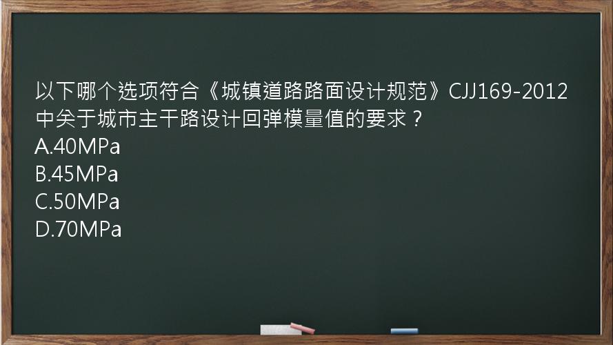 以下哪个选项符合《城镇道路路面设计规范》CJJ169-2012中关于城市主干路设计回弹模量值的要求？