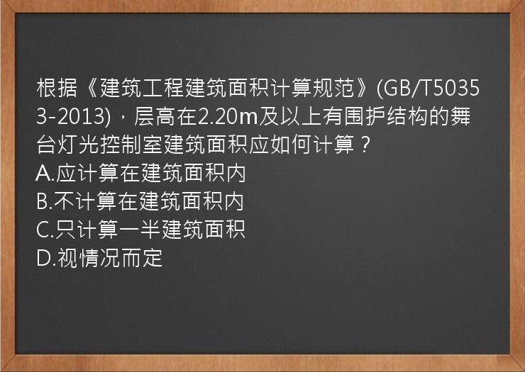 根据《建筑工程建筑面积计算规范》(GB/T50353-2013)，层高在2.20m及以上有围护结构的舞台灯光控制室建筑面积应如何计算？