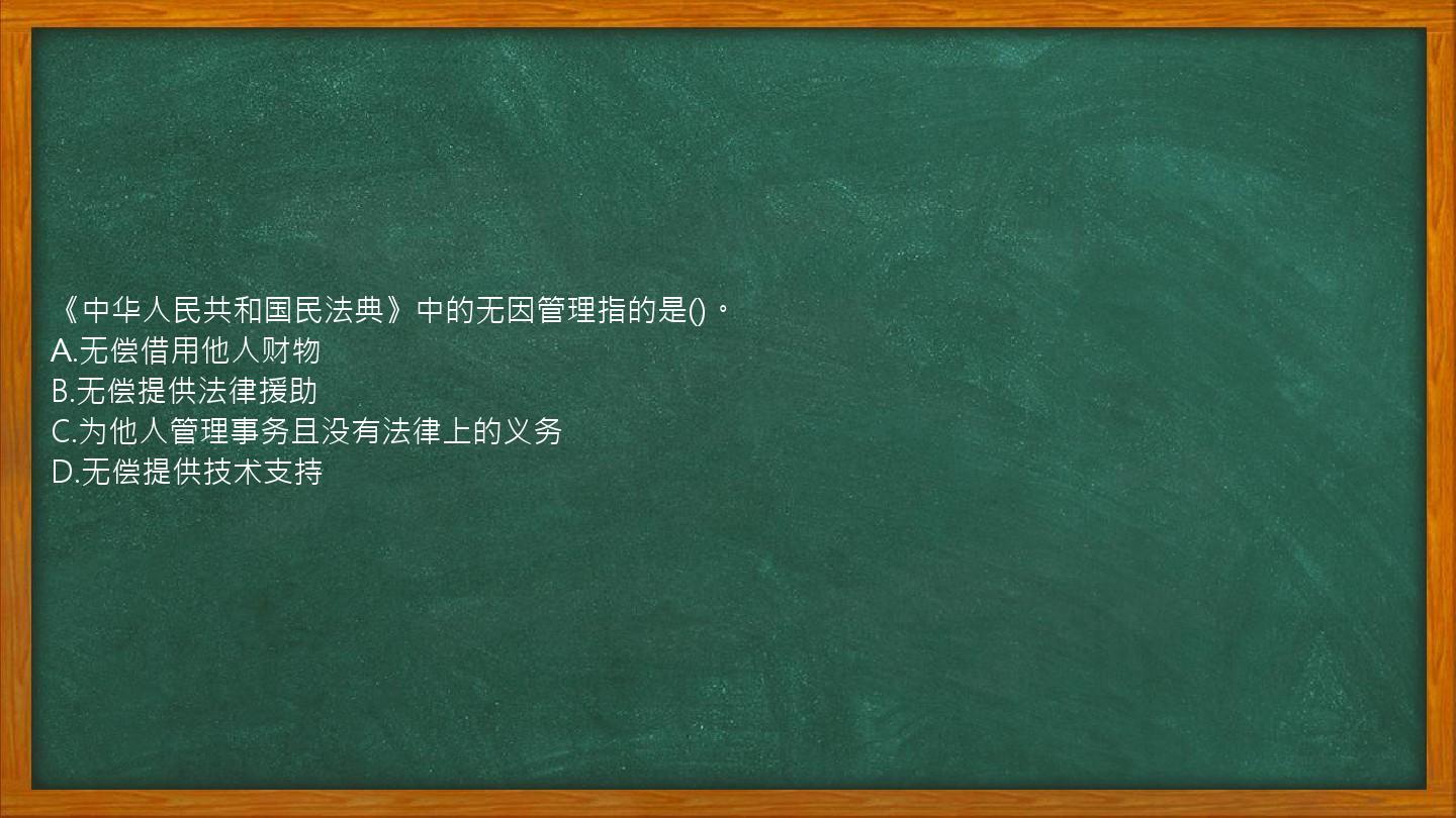 《中华人民共和国民法典》中的无因管理指的是()。