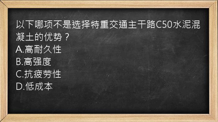 以下哪项不是选择特重交通主干路C50水泥混凝土的优势？