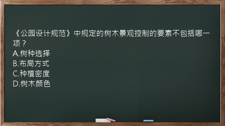 《公园设计规范》中规定的树木景观控制的要素不包括哪一项？