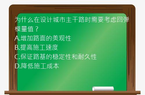 为什么在设计城市主干路时需要考虑回弹模量值？