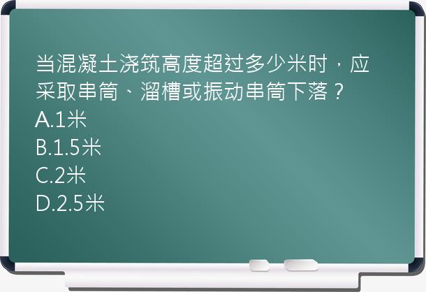 当混凝土浇筑高度超过多少米时，应采取串筒、溜槽或振动串筒下落？