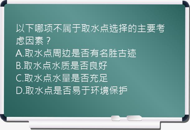 以下哪项不属于取水点选择的主要考虑因素？