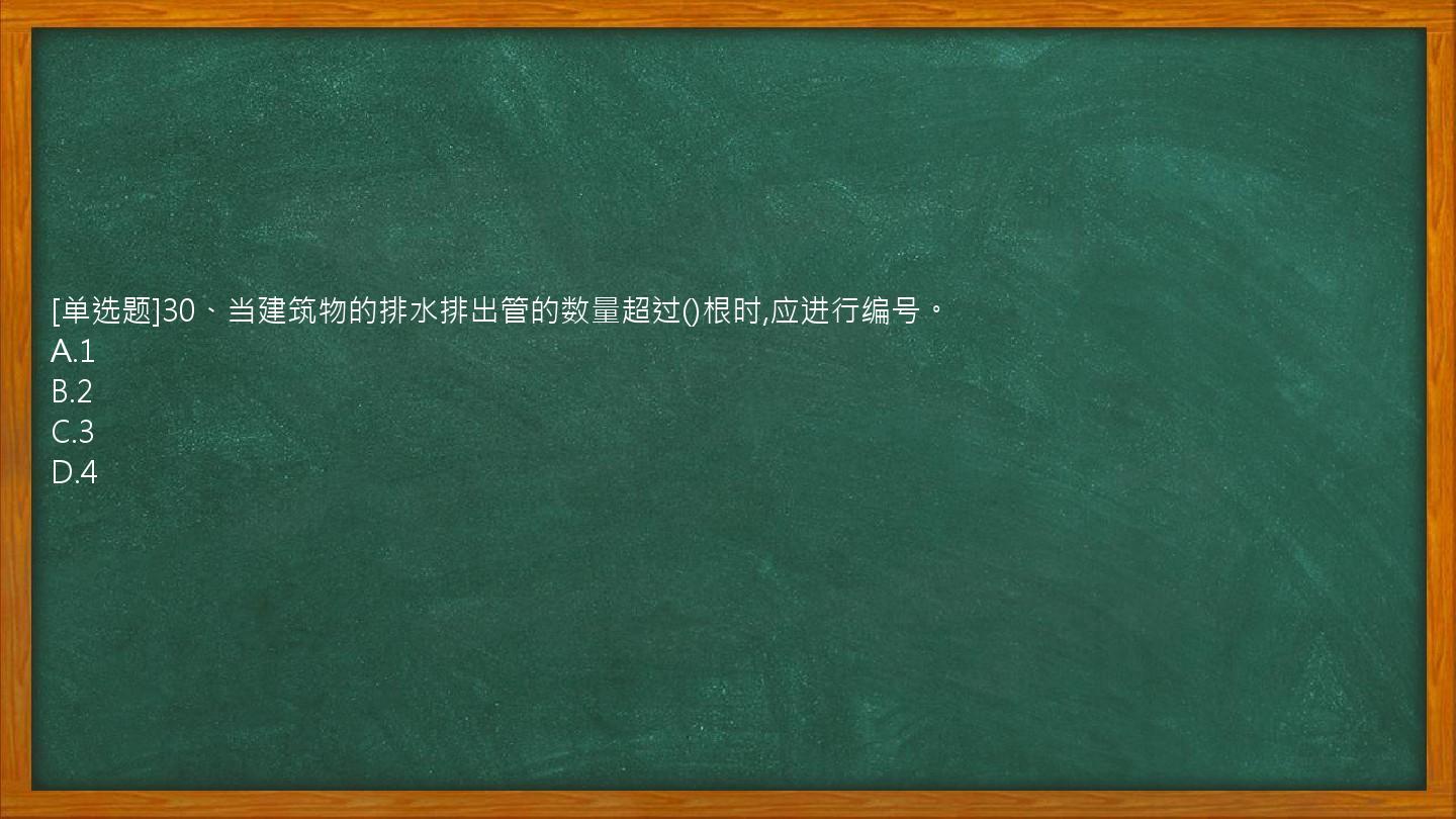 [单选题]30、当建筑物的排水排出管的数量超过()根时,应进行编号。