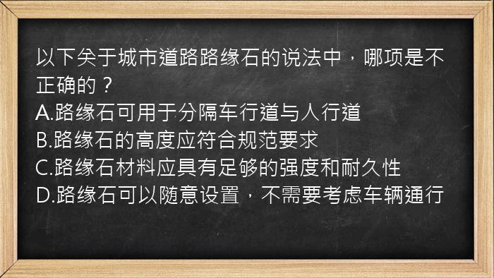 以下关于城市道路路缘石的说法中，哪项是不正确的？