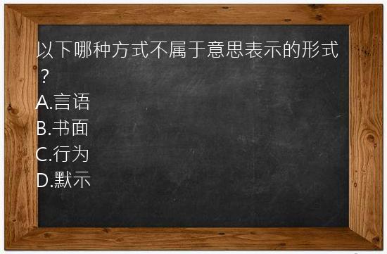 以下哪种方式不属于意思表示的形式？