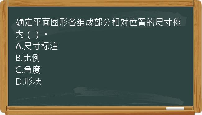 确定平面图形各组成部分相对位置的尺寸称为（）。