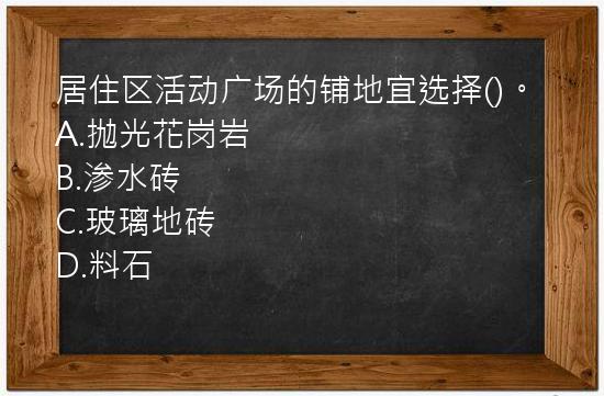 居住区活动广场的铺地宜选择()。