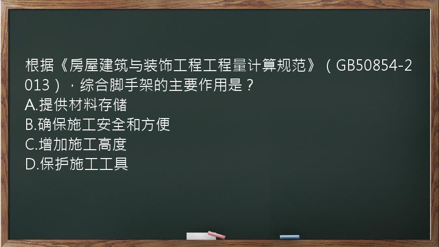 根据《房屋建筑与装饰工程工程量计算规范》（GB50854-2013），综合脚手架的主要作用是？