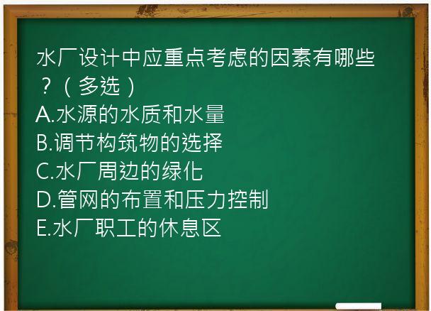 水厂设计中应重点考虑的因素有哪些？（多选）