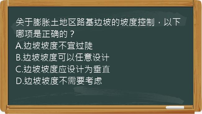 关于膨胀土地区路基边坡的坡度控制，以下哪项是正确的？