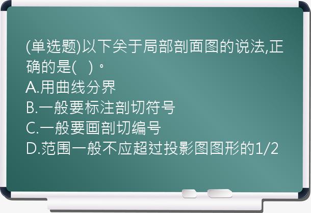 (单选题)以下关于局部剖面图的说法,正确的是(