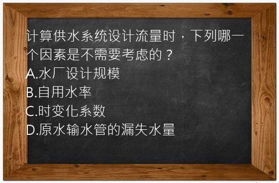 计算供水系统设计流量时，下列哪一个因素是不需要考虑的？